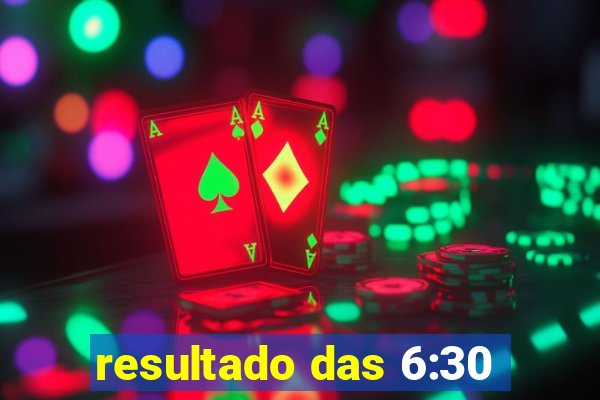 resultado das 6:30